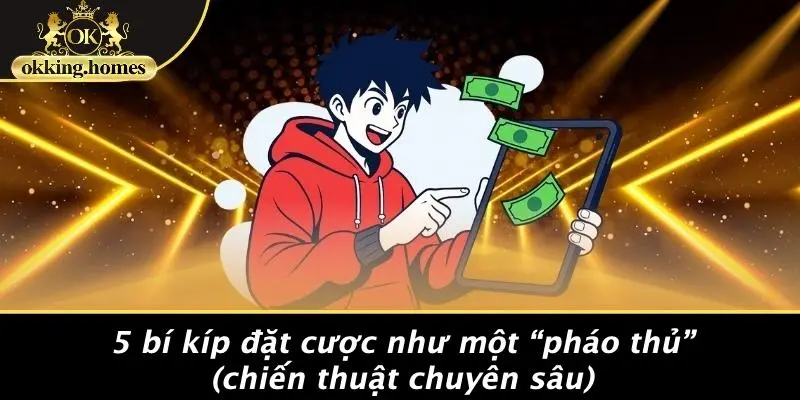 5 Bí Kíp Đặt Cược Như Một “Pháo Thủ” (chiến Thuật Chuyên Sâu)