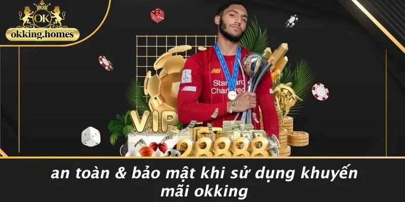 KHUYẾN MÃI OKKING: BÍ QUYẾT NHẬN ƯU ĐÃI SIÊU ĐỈNH TẠI SÒNG BẠC TRỰC TUYẾN 4 An Toàn & Bảo Mật Khi Sử Dụng Khuyến Mãi OKking