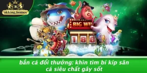 BẮN CÁ ĐỔI THƯỞNG: KHÌN TÌM BÍ KÍP SĂN CÁ SIÊU CHẤT GÂY SỐT