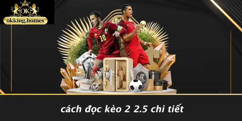 Cách Đọc Kèo 2 2.5 Chi Tiết