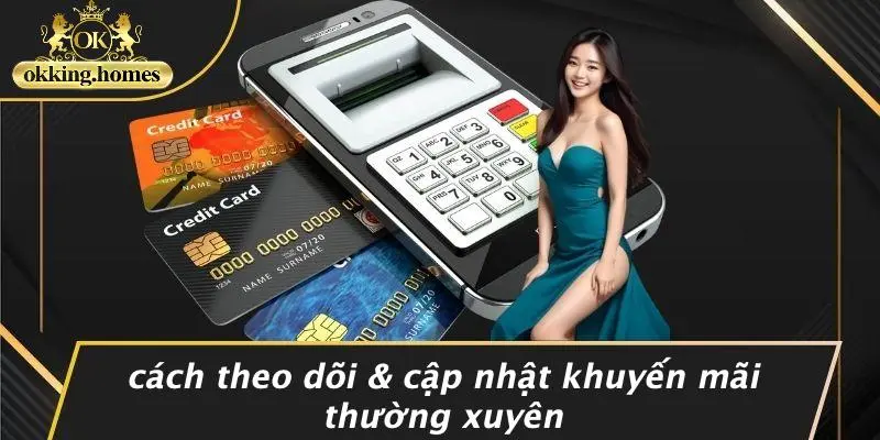 KHUYẾN MÃI OKKING: BÍ QUYẾT NHẬN ƯU ĐÃI SIÊU ĐỈNH TẠI SÒNG BẠC TRỰC TUYẾN 3 Cách Theo Dõi & Cập Nhật Khuyến Mãi Thường Xuyên