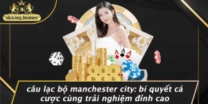 CÂU LẠC BỘ MANCHESTER CITY: BÍ QUYẾT CÁ CƯỢC CÙNG TRẢI NGHIỆM ĐỈNH CAO