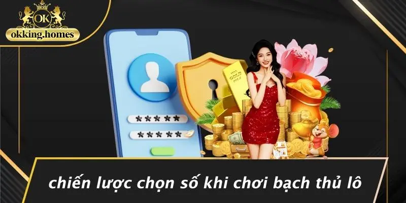 Chiến Lược Chọn Số Khi Chơi Bạch Thủ Lô