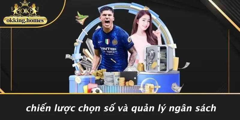 XỔ SỐ OKKING: BÍ QUYẾT TRÚNG LỚN DỄ DÀNG VÀ THÚ VỊ 2 Chiến Lược Chọn Số Và Quản Lý Ngân Sách