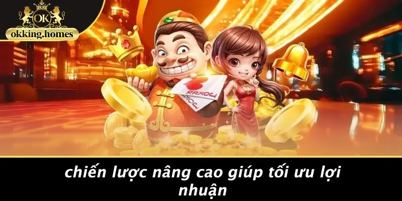 Chiến Lược Nâng Cao Giúp Tối Ưu Lợi Nhuận