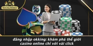 ĐĂNG NHẬP OKKING: KHÁM PHÁ THẾ GIỚI CASINO ONLINE CHỈ VỚI VÀI CLICK