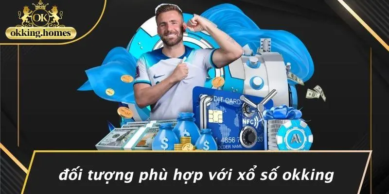 XỔ SỐ OKKING: BÍ QUYẾT TRÚNG LỚN DỄ DÀNG VÀ THÚ VỊ 4 Đối Tượng Phù Hợp Với Xổ Số OKking