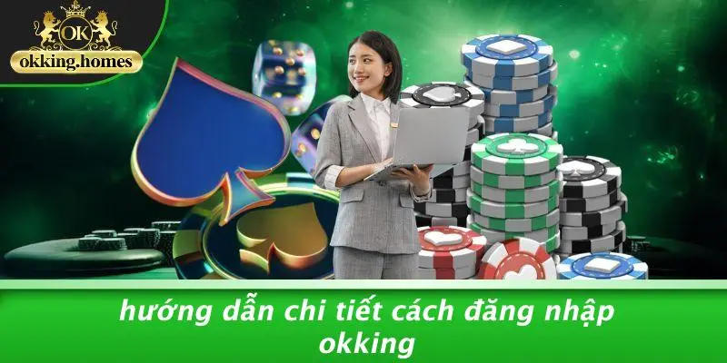 Hướng Dẫn Chi Tiết Cách Đăng Nhập OKking