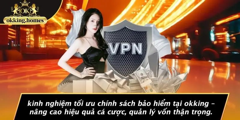 Kinh Nghiệm Tối Ưu Chính Sách Bảo Hiểm Tại OKKING – Nâng Cao Hiệu Quả Cá Cược, Quản Lý Vốn Thận Trọng.