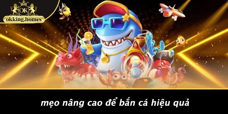Mẹo Nâng Cao Để Bắn Cá Hiệu Quả