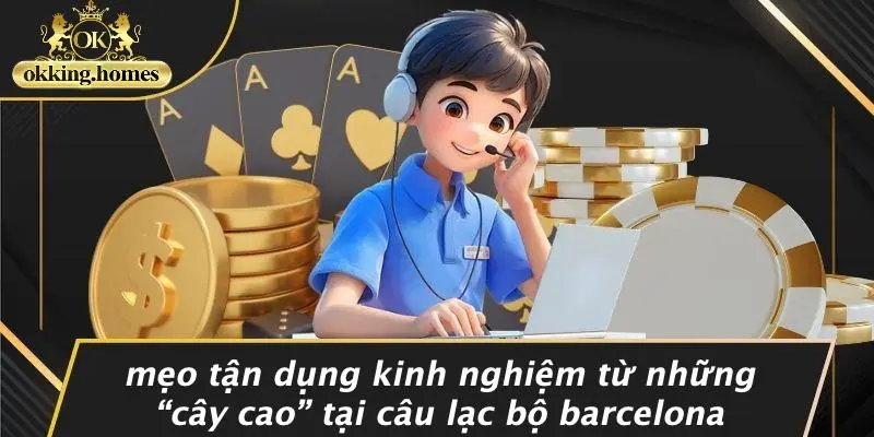 CÂU LẠC BỘ BARCELONA: BÍ MẬT “VÀNG” CHO DÂN CHƠI CASINO KHÔNG THỂ BỎ LỠ 4 Mẹo Tận Dụng Kinh Nghiệm Từ Những “cây Cao” Tại Câu Lạc Bộ Barcelona