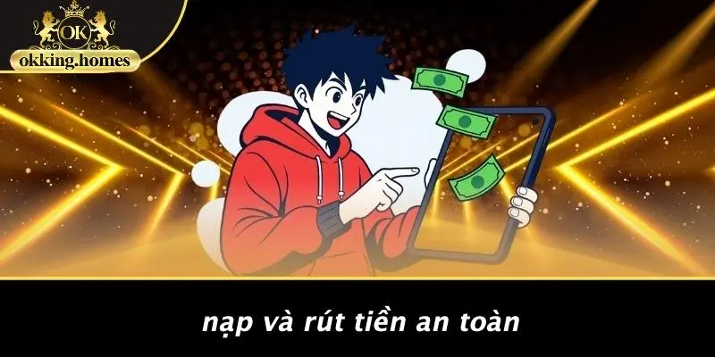 Nạp Và Rút Tiền An Toàn