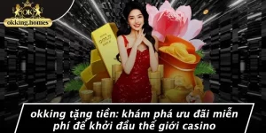 OKKING TẶNG TIỀN: KHÁM PHÁ ƯU ĐÃI MIỄN PHÍ ĐỂ KHỞI ĐẦU THẾ GIỚI CASINO