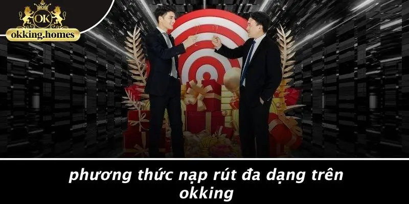 Phương Thức Nạp Rút Đa Dạng Trên OKking