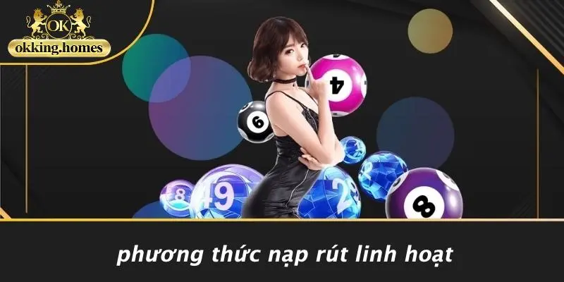 ĐĂNG KÝ OKKING: HƯỚNG DẪN CHI TIẾT CHO NGƯỜI CHƠI MỚI 4 Phương Thức Nạp Rút Linh Hoạt
