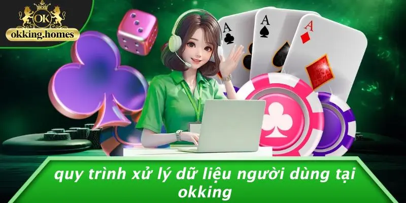CHÍNH SÁCH BẢO MẬT OKKING: BÍ MẬT ĐẰNG SAU KHO TRẢI NGHIỆM AN TOÀN CHO GAME THỦ 1 Quy Trình Xử Lý Dữ Liệu Người Dùng Tại OKking