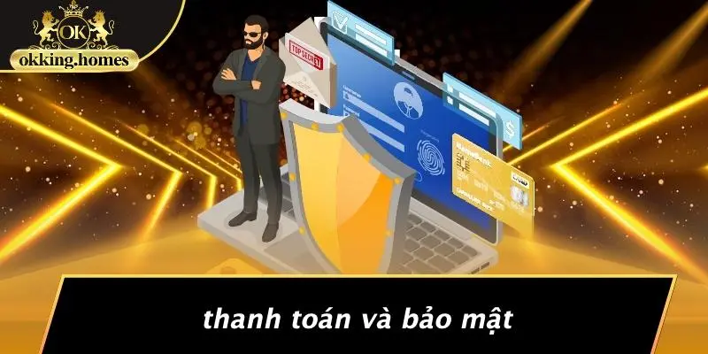 CASINO OKKING: BÍ KÍP KHÁM PHÁ SÒNG BẠC ẢO ĐẦY HẤP DẪN 2 Thanh Toán Và Bảo Mật