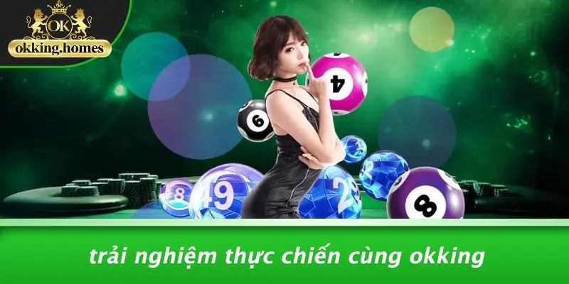 Trải Nghiệm Thực Chiến Cùng OKking