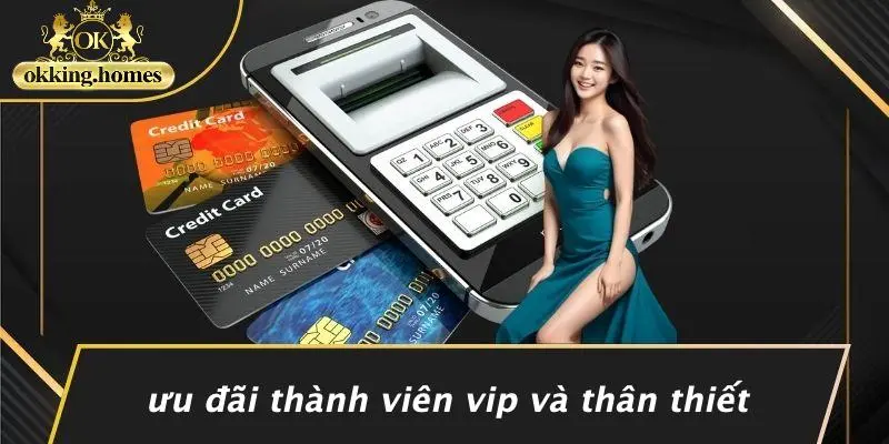 Ưu Đãi Thành Viên VIP Và Thân Thiết