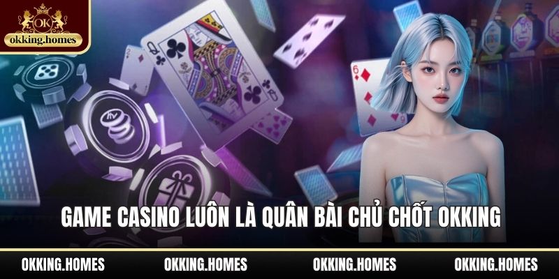 OKking 17 Game Casino luôn là quân bài chủ chốt OKKing