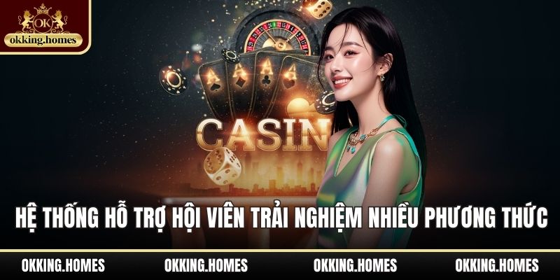 OKking 21 Hệ thống hỗ trợ hội viên trải nghiệm nhiều phương thức