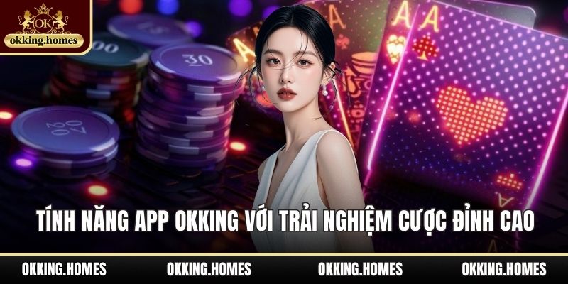 OKking 20 Tính năng App OKKing với trải nghiệm cược đỉnh cao
