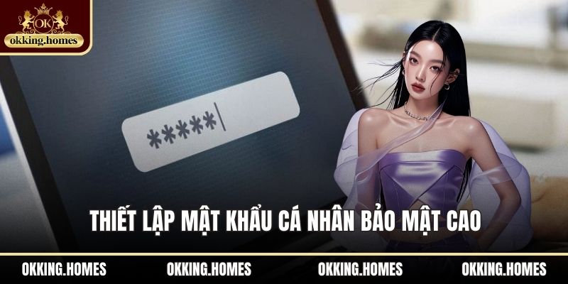 Thiết lập mật khẩu cá nhân bảo mật cao